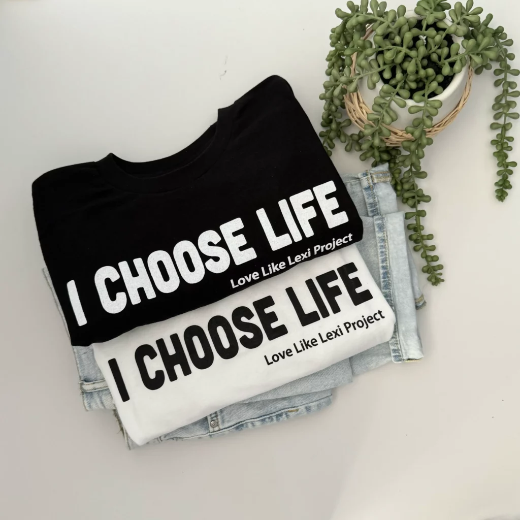 I Choose Life TShirt Love Like Lexi Project